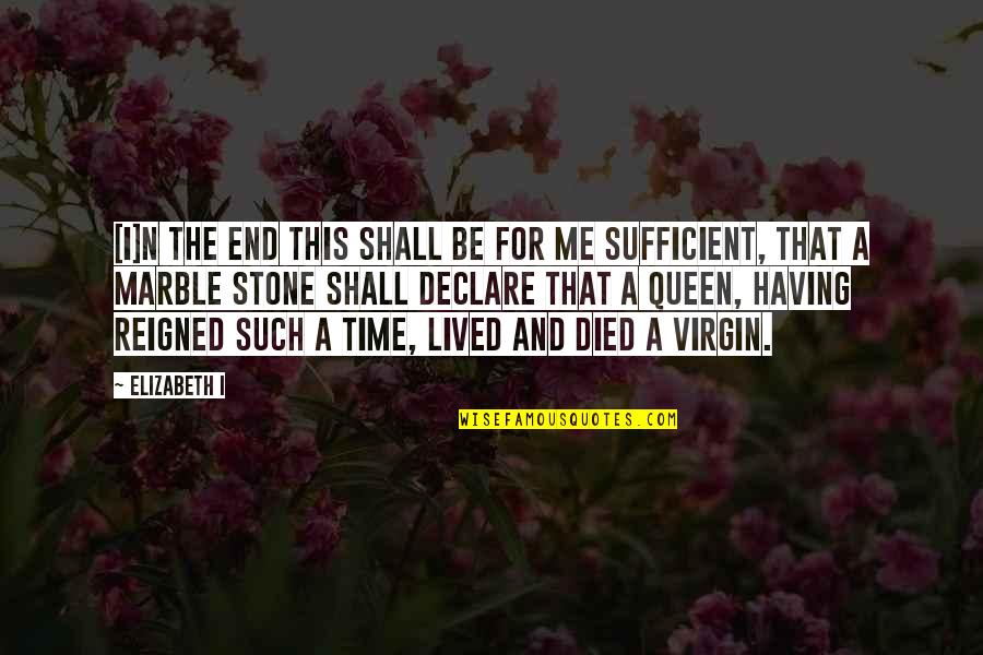 Marriage Not For Me Quotes By Elizabeth I: [I]n the end this shall be for me