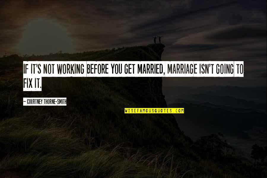 Marriage Not Working Quotes By Courtney Thorne-Smith: If it's not working before you get married,