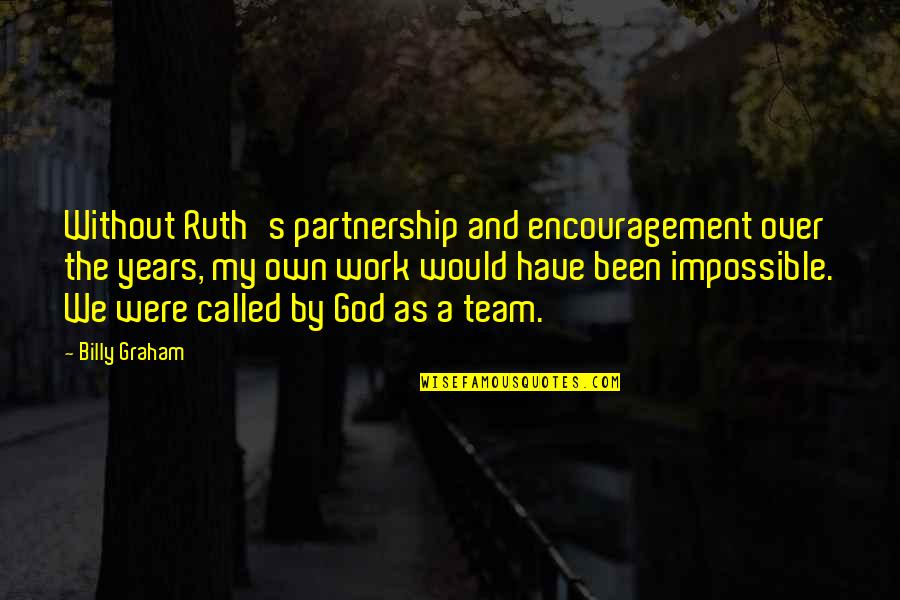 Marriage Over Quotes By Billy Graham: Without Ruth's partnership and encouragement over the years,