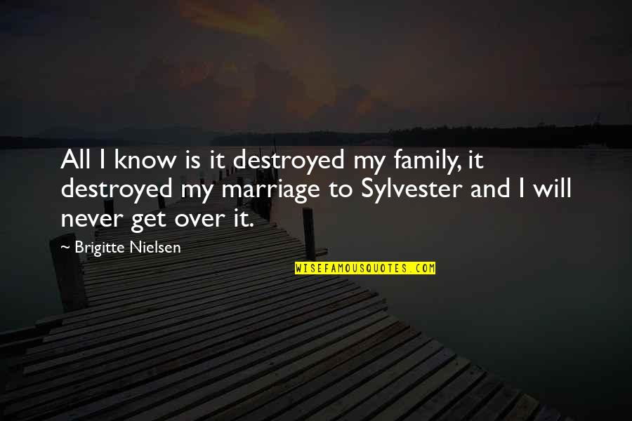Marriage Over Quotes By Brigitte Nielsen: All I know is it destroyed my family,