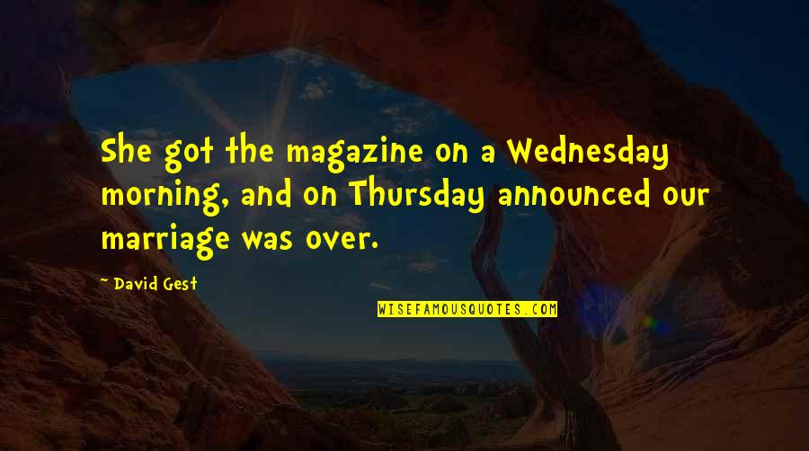 Marriage Over Quotes By David Gest: She got the magazine on a Wednesday morning,