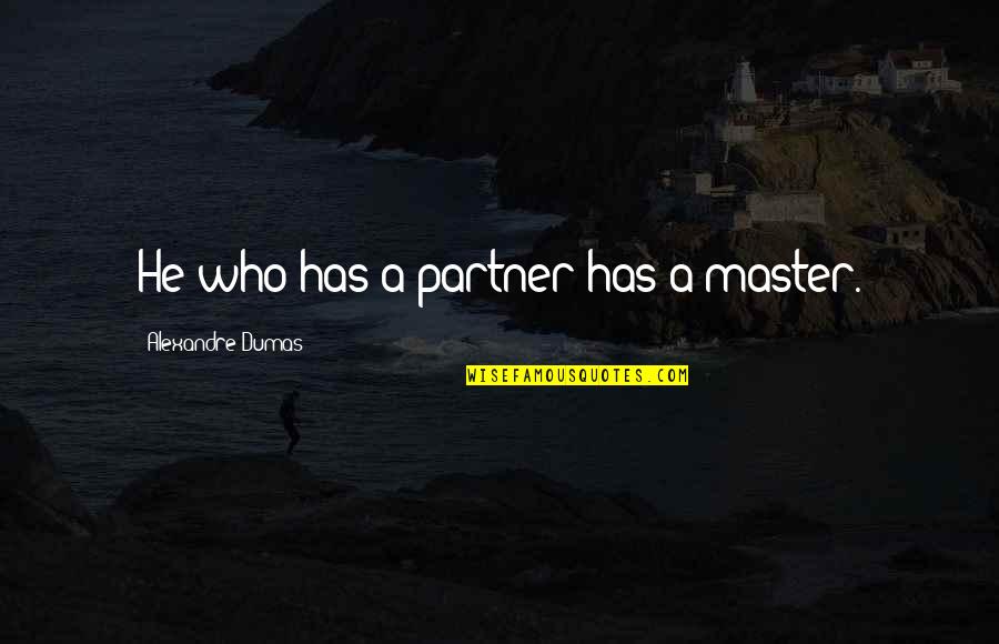 Marriage Partnership Quotes By Alexandre Dumas: He who has a partner has a master.