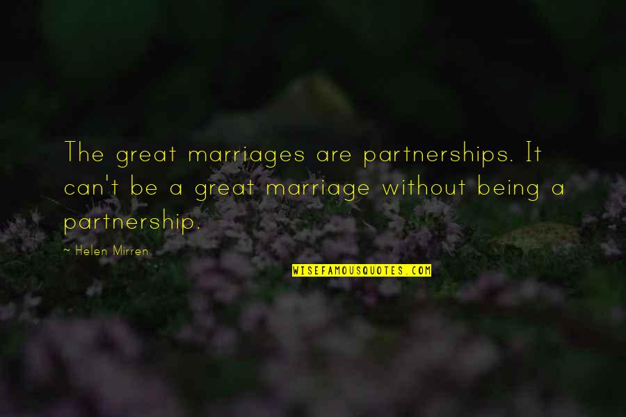 Marriage Partnership Quotes By Helen Mirren: The great marriages are partnerships. It can't be