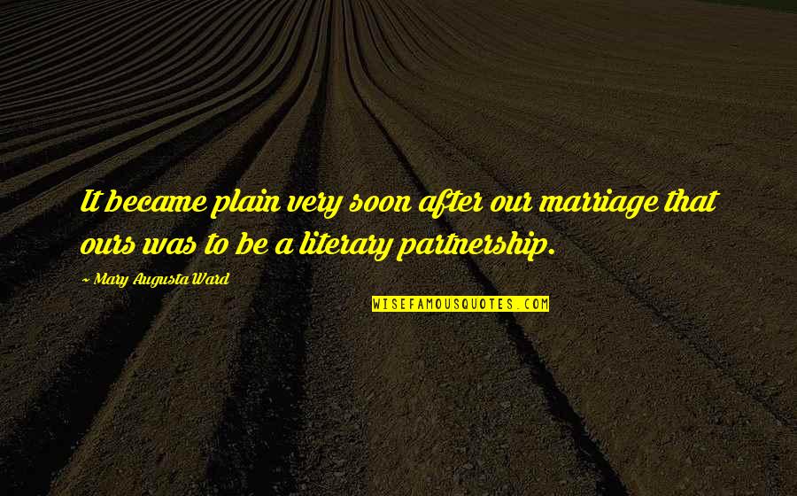 Marriage Partnership Quotes By Mary Augusta Ward: It became plain very soon after our marriage