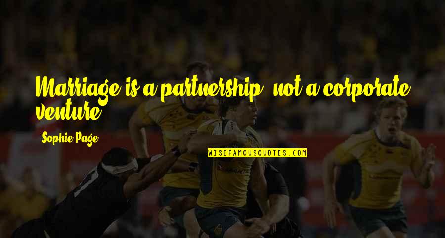 Marriage Partnership Quotes By Sophie Page: Marriage is a partnership, not a corporate venture.