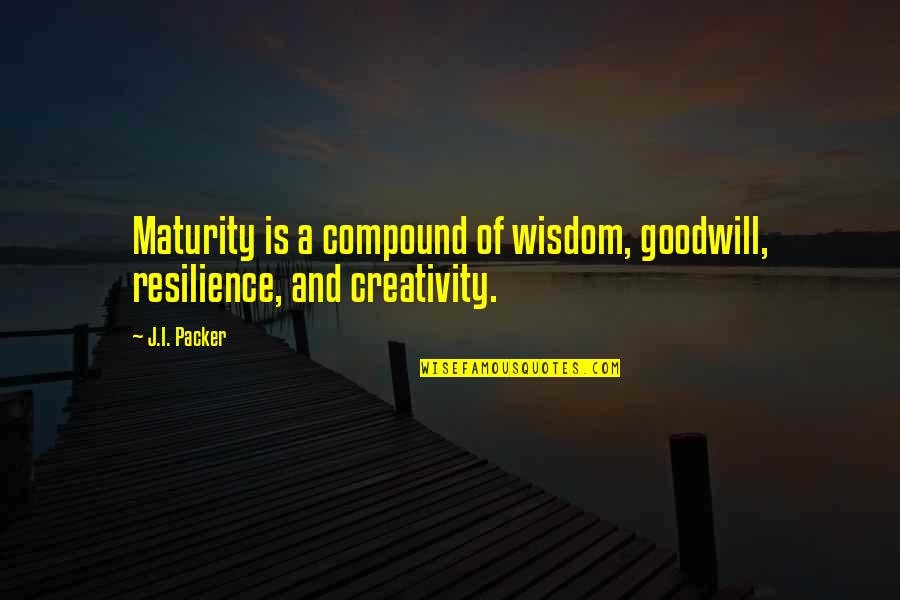 Marriage Prediction Quotes By J.I. Packer: Maturity is a compound of wisdom, goodwill, resilience,