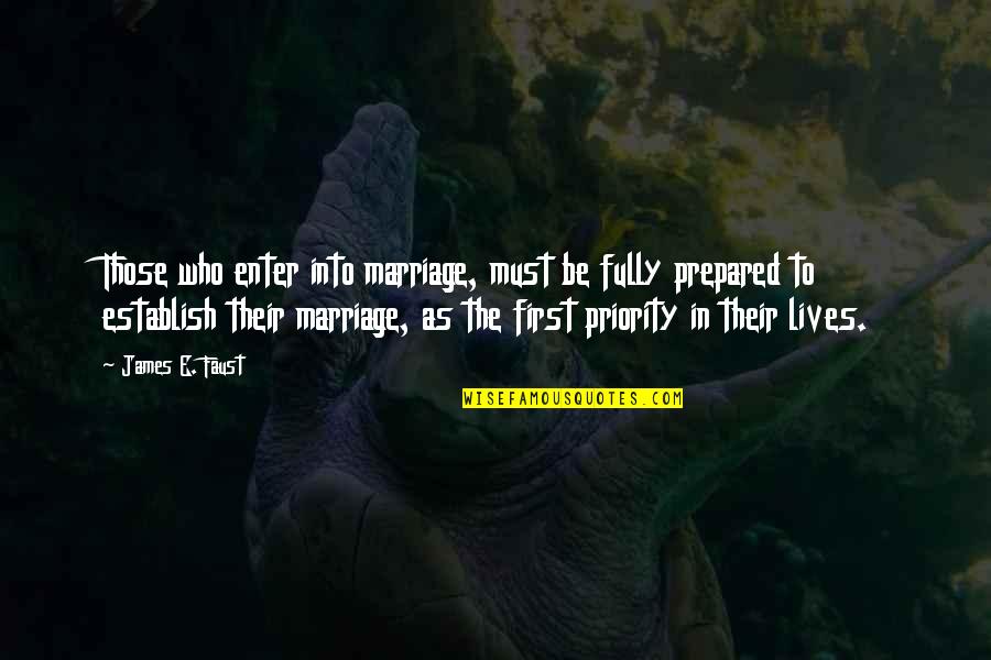 Marriage Priority Quotes By James E. Faust: Those who enter into marriage, must be fully