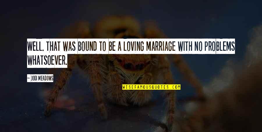 Marriage Problems Quotes By Jodi Meadows: Well. That was bound to be a loving