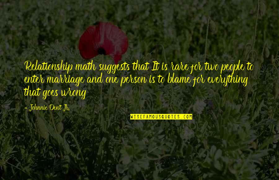Marriage Problems Quotes By Johnnie Dent Jr.: Relationship math suggests that It is rare for