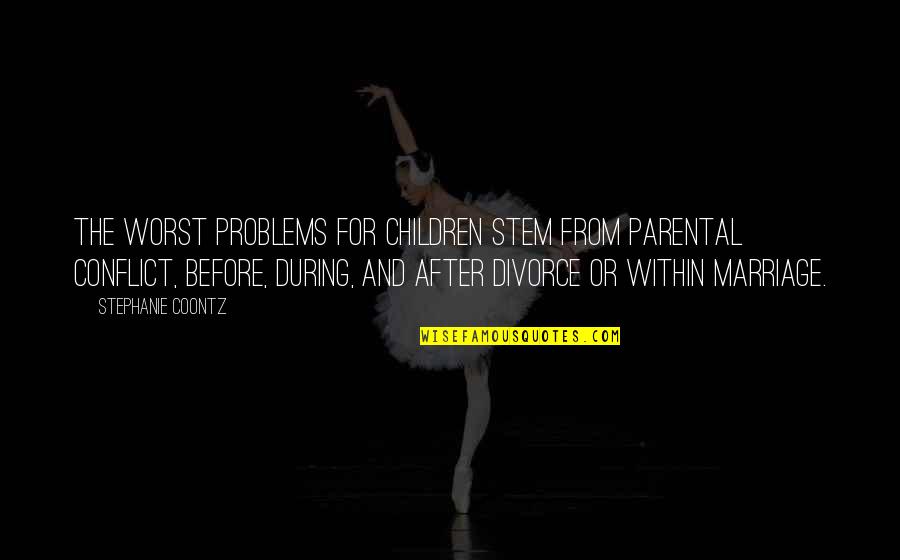Marriage Problems Quotes By Stephanie Coontz: The worst problems for children stem from parental