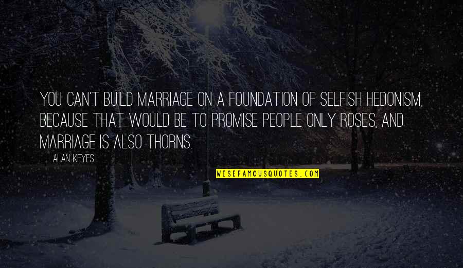 Marriage Promise Quotes By Alan Keyes: You can't build marriage on a foundation of