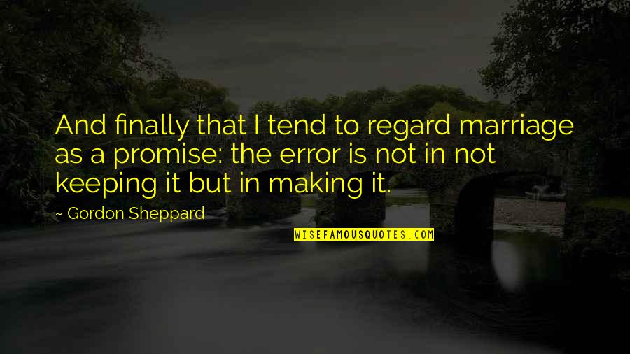 Marriage Promise Quotes By Gordon Sheppard: And finally that I tend to regard marriage