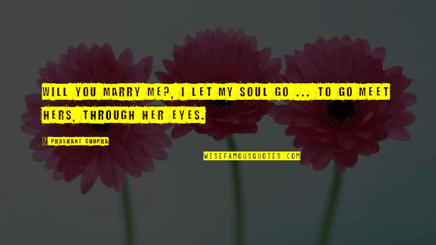 Marriage Proposal Quotes By Prashant Chopra: Will you marry me?, I let my soul