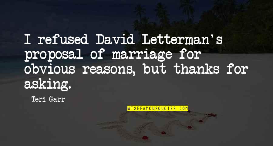 Marriage Proposal Quotes By Teri Garr: I refused David Letterman's proposal of marriage for