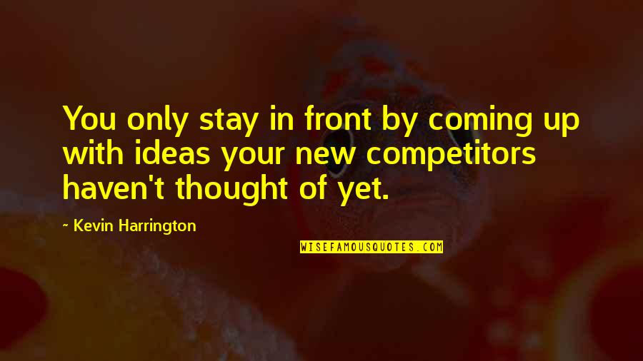 Marriage Proposal Rejection Quotes By Kevin Harrington: You only stay in front by coming up Marriage Proposal Rejection Quotes By Kevin Harrington: You only stay in front by coming up