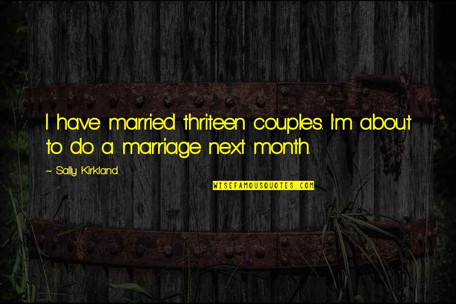Marriage Quotes By Sally Kirkland: I have married thriteen couples. I'm about to