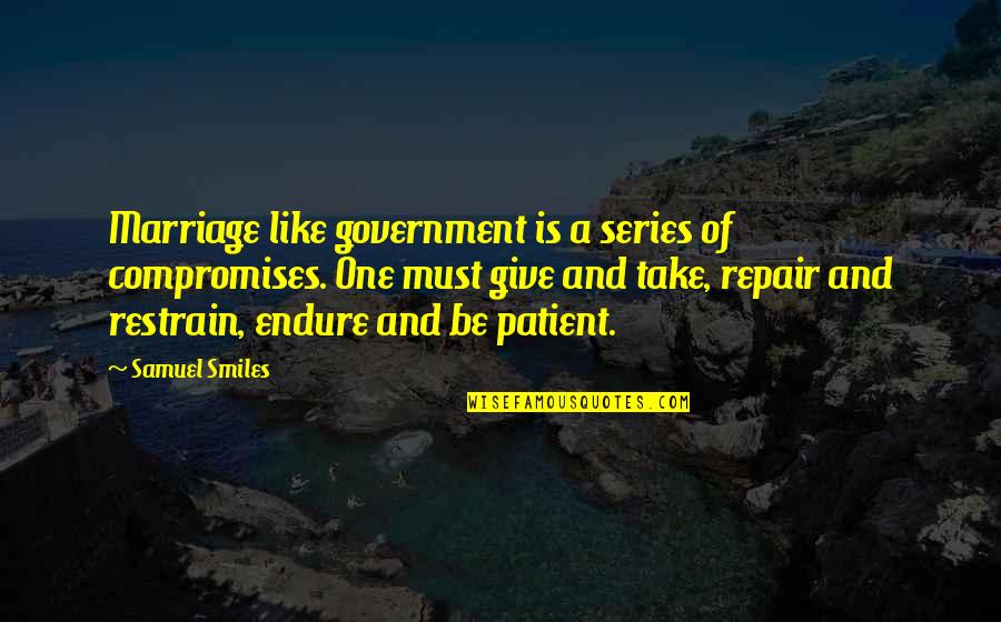 Marriage Repair Quotes By Samuel Smiles: Marriage like government is a series of compromises. Marriage Repair Quotes By Samuel Smiles: Marriage like government is a series of compromises.