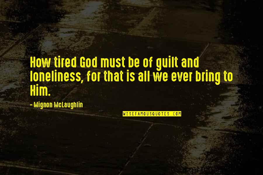 Marriage Selflessness Quotes By Mignon McLaughlin: How tired God must be of guilt and