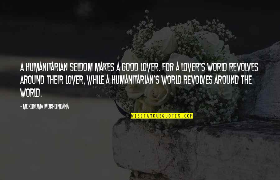 Marriage Selflessness Quotes By Mokokoma Mokhonoana: A humanitarian seldom makes a good lover. For