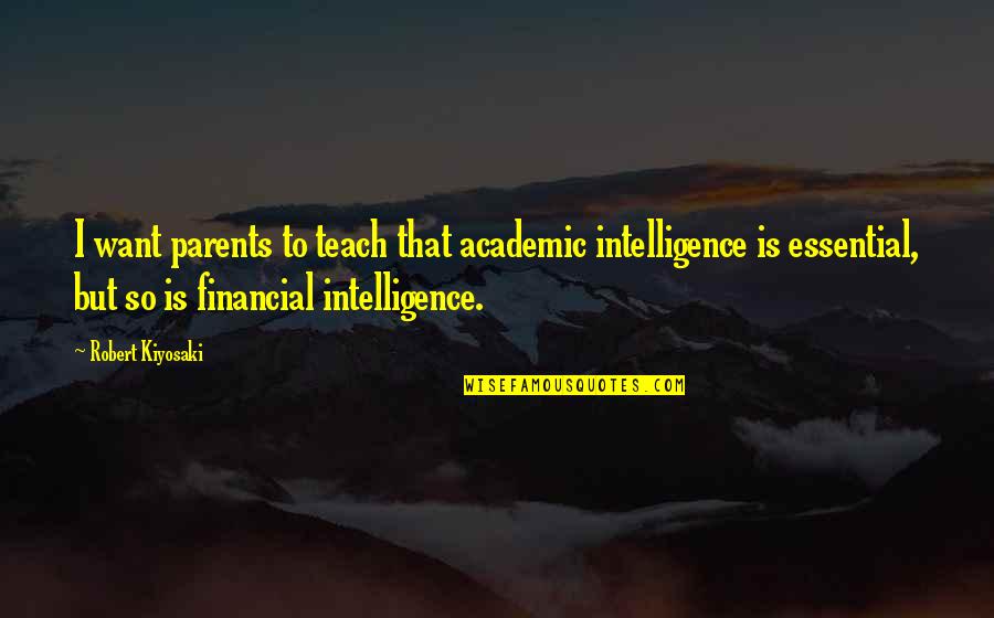Marriage Selflessness Quotes By Robert Kiyosaki: I want parents to teach that academic intelligence