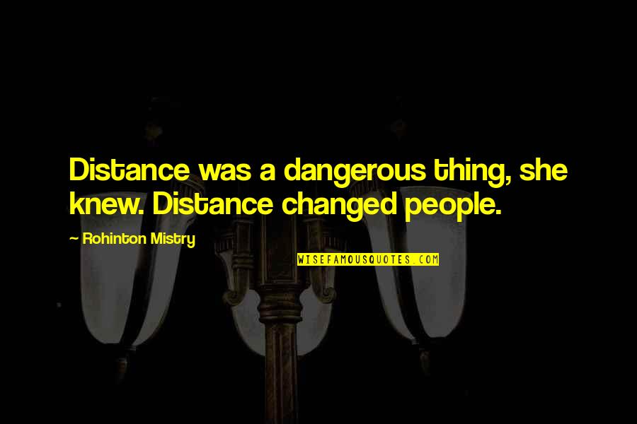 Marriage Sermon Quotes By Rohinton Mistry: Distance was a dangerous thing, she knew. Distance