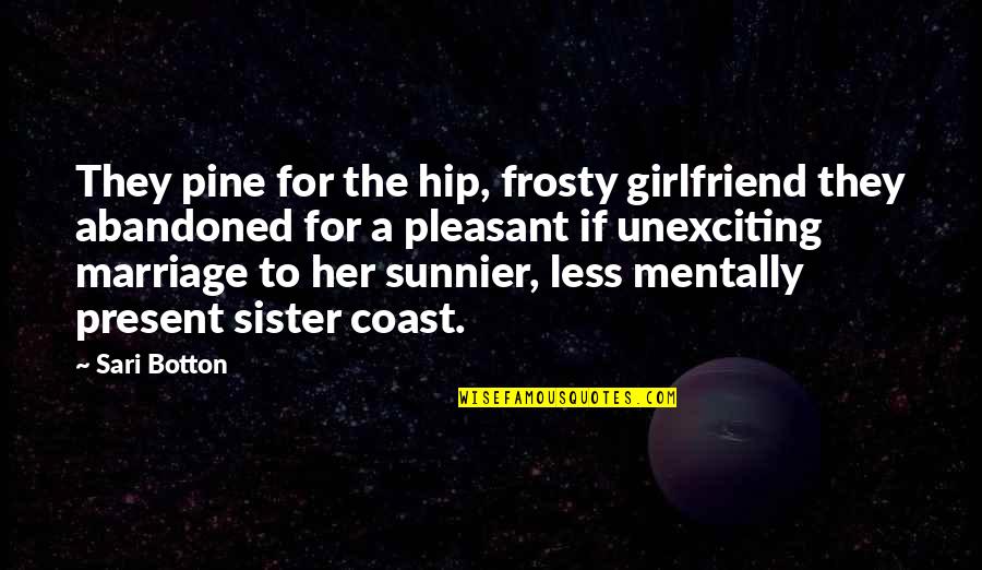 Marriage Sister Quotes By Sari Botton: They pine for the hip, frosty girlfriend they