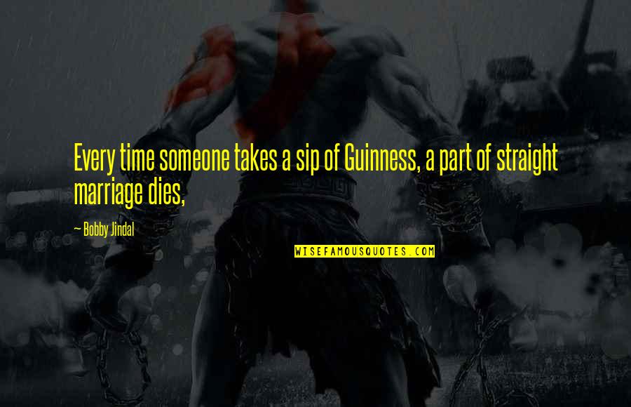 Marriage Soon Quotes By Bobby Jindal: Every time someone takes a sip of Guinness,