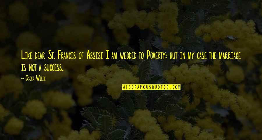 Marriage Soon Quotes By Oscar Wilde: Like dear St. Francis of Assisi I am