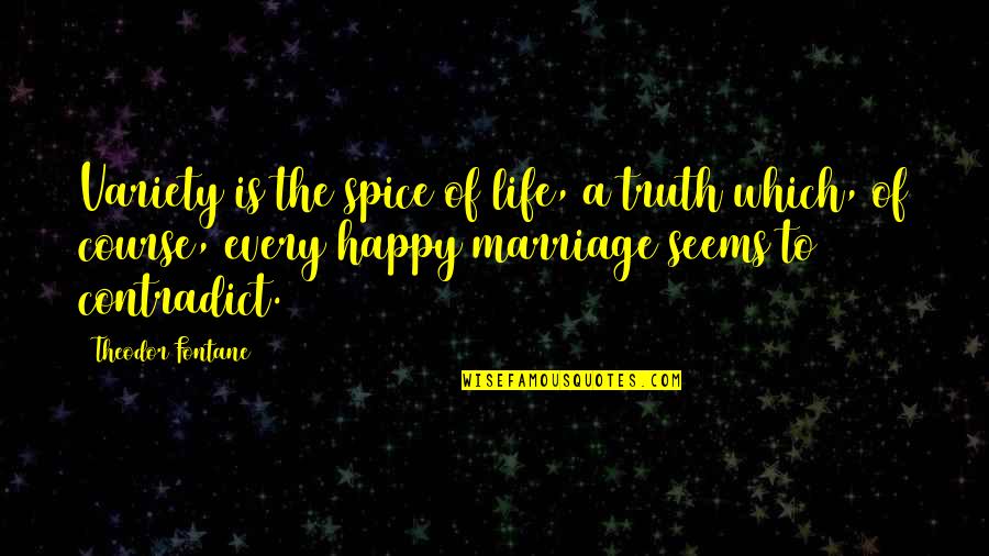 Marriage Spice Quotes By Theodor Fontane: Variety is the spice of life, a truth