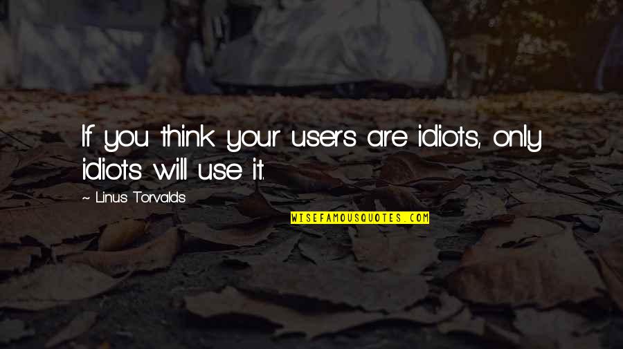 Marriage Stronger Quotes By Linus Torvalds: If you think your users are idiots, only