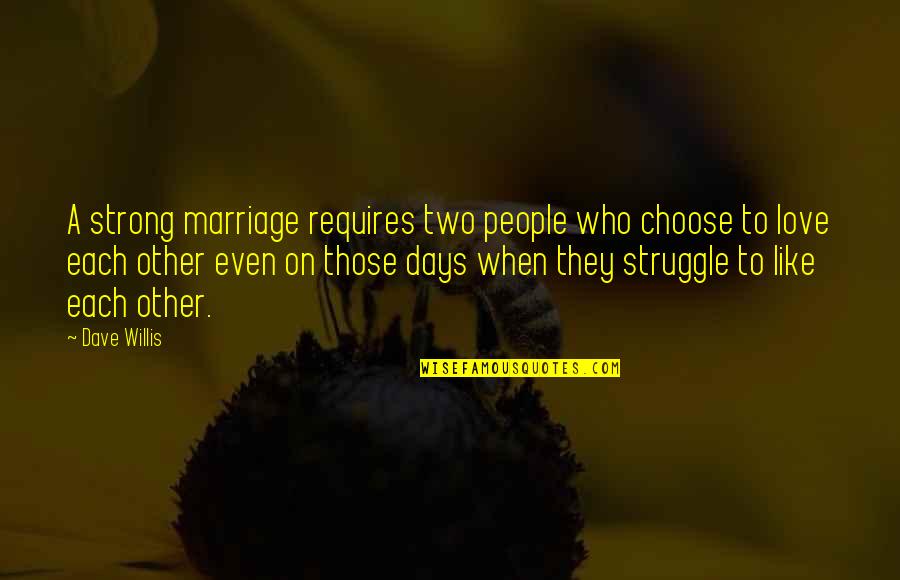 Marriage Struggle Quotes By Dave Willis: A strong marriage requires two people who choose