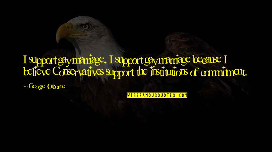 Marriage Support Quotes By George Osborne: I support gay marriage. I support gay marriage Marriage Support Quotes By George Osborne: I support gay marriage. I support gay marriage