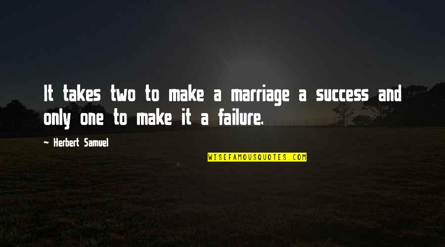 Marriage Takes Two Quotes By Herbert Samuel: It takes two to make a marriage a