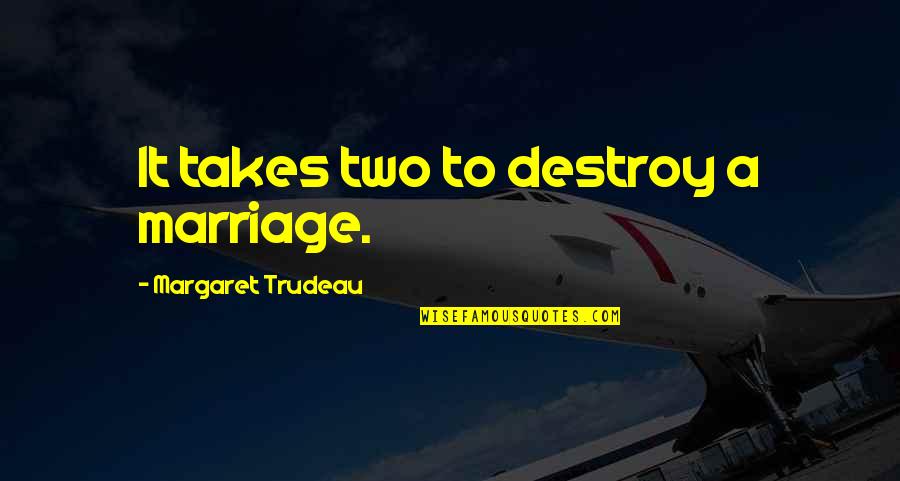 Marriage Takes Two Quotes By Margaret Trudeau: It takes two to destroy a marriage.