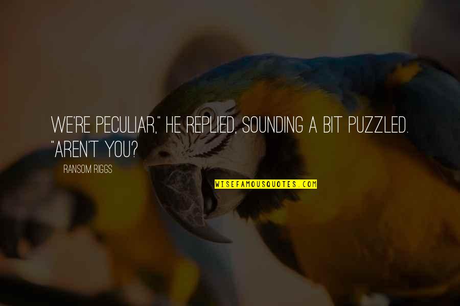 Marriage Test Of Time Quotes By Ransom Riggs: We're peculiar," he replied, sounding a bit puzzled.