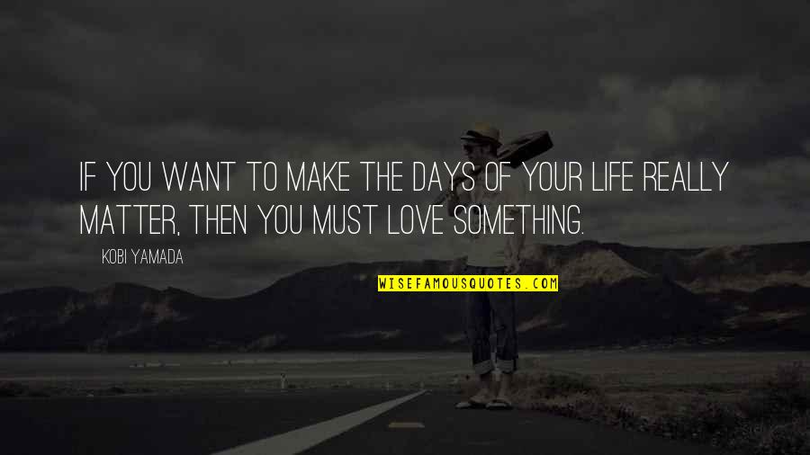 Marriage The Love Of Your Life Quotes By Kobi Yamada: If you want to make the days of