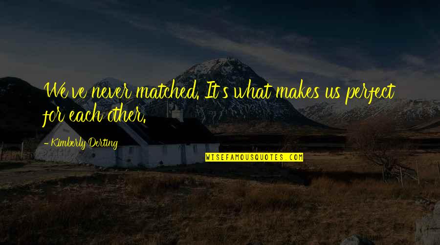 Marriage Thoughts Quotes By Kimberly Derting: We've never matched. It's what makes us perfect Marriage Thoughts Quotes By Kimberly Derting: We've never matched. It's what makes us perfect