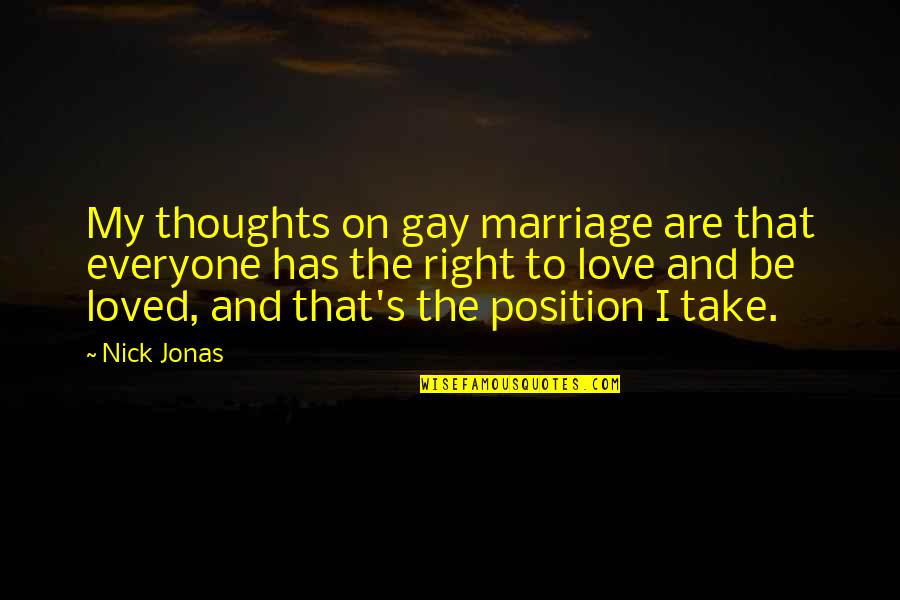 Marriage Thoughts Quotes By Nick Jonas: My thoughts on gay marriage are that everyone Marriage Thoughts Quotes By Nick Jonas: My thoughts on gay marriage are that everyone