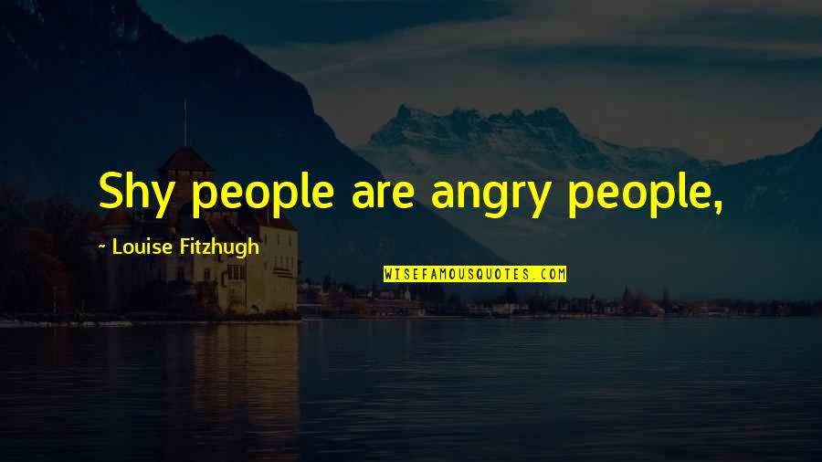 Marriage Through Good And Bad Quotes By Louise Fitzhugh: Shy people are angry people,
