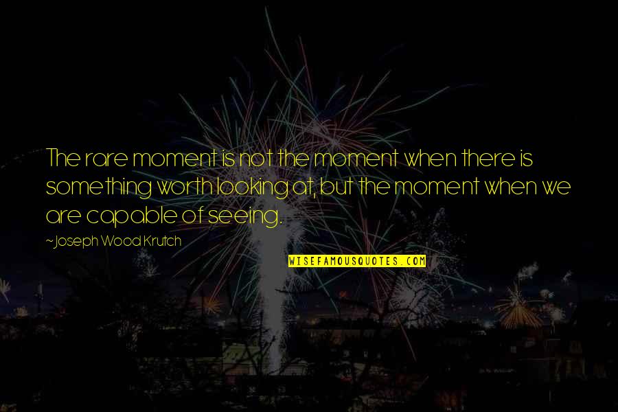 Marriage Through Thick And Thin Quotes By Joseph Wood Krutch: The rare moment is not the moment when