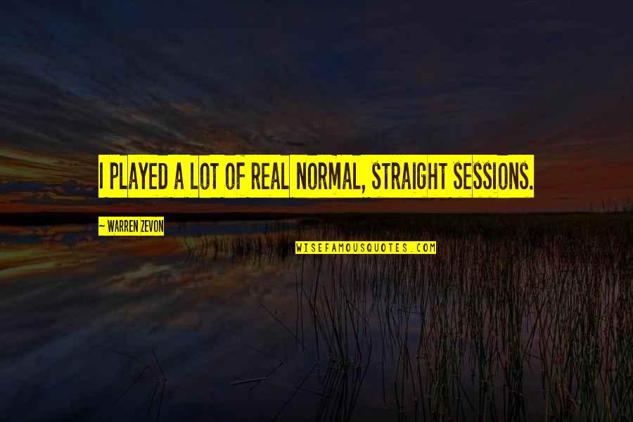 Marriage Through Thick And Thin Quotes By Warren Zevon: I played a lot of real normal, straight