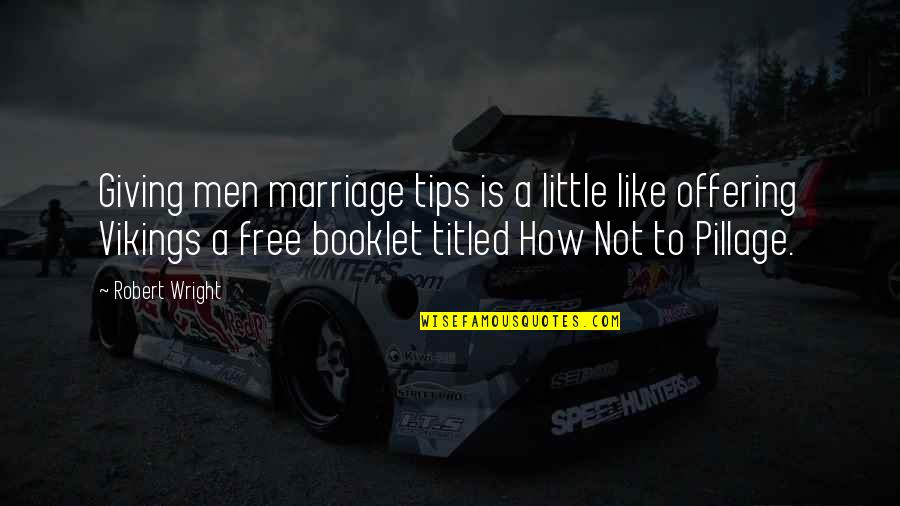 Marriage Tips Quotes By Robert Wright: Giving men marriage tips is a little like
