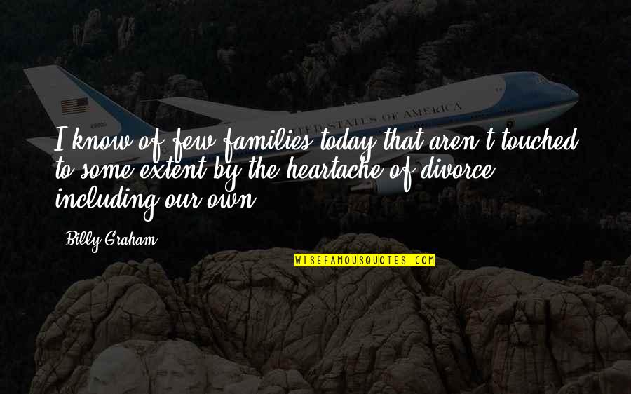 Marriage Today Quotes By Billy Graham: I know of few families today that aren't