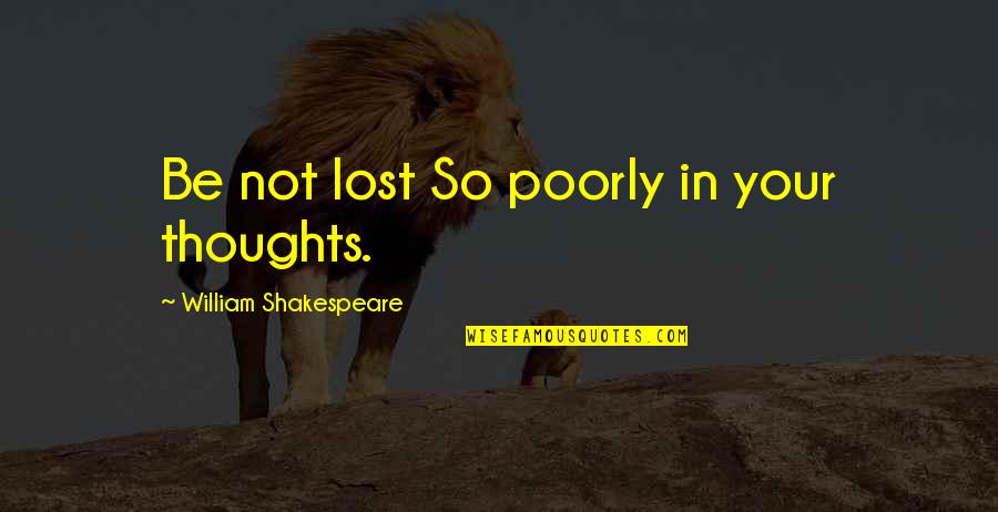 Marriage Today Quotes By William Shakespeare: Be not lost So poorly in your thoughts.