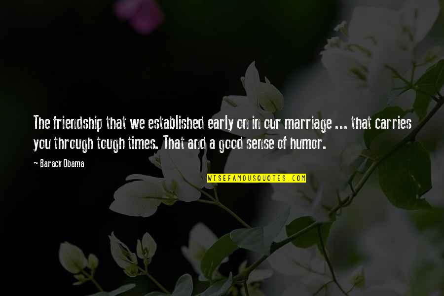 Marriage Tough Times Quotes By Barack Obama: The friendship that we established early on in