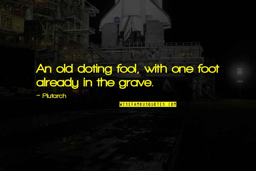 Marriage Trouble Inspirational Quotes By Plutarch: An old doting fool, with one foot already