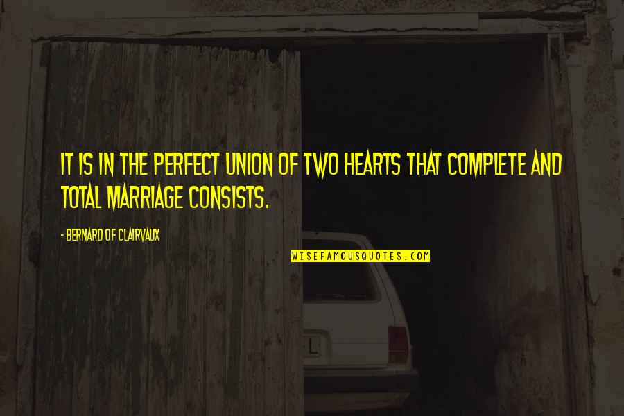 Marriage Union Quotes By Bernard Of Clairvaux: It is in the perfect union of two