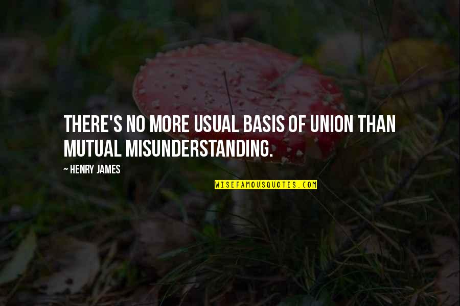 Marriage Union Quotes By Henry James: There's no more usual basis of union than