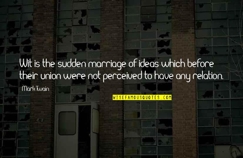 Marriage Union Quotes By Mark Twain: Wit is the sudden marriage of ideas which