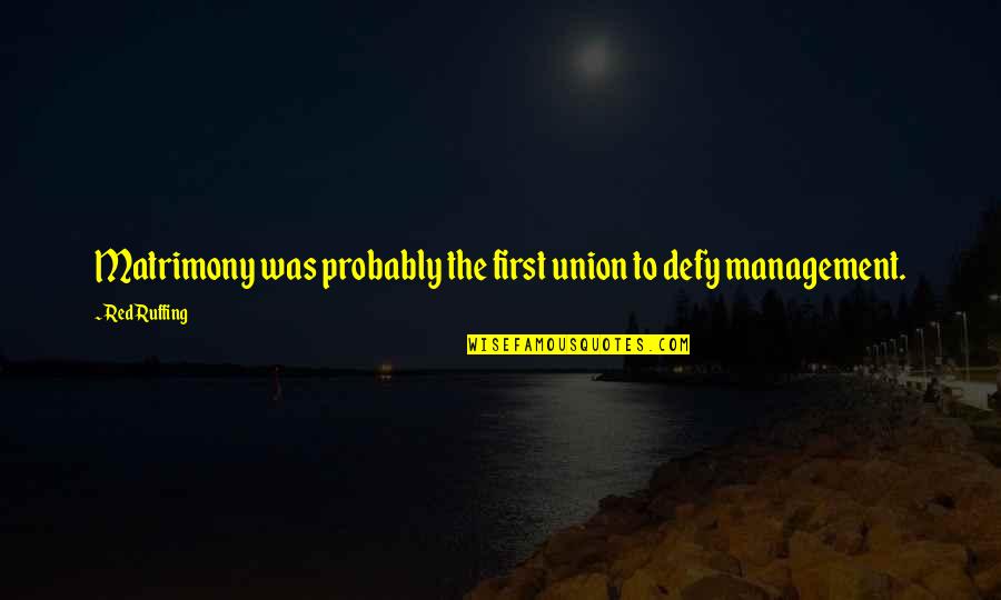 Marriage Union Quotes By Red Ruffing: Matrimony was probably the first union to defy